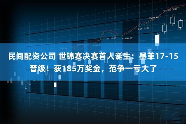 民间配资公司 世锦赛决赛首人诞生：墨菲17-15晋级！获185万奖金，范争一亏大了